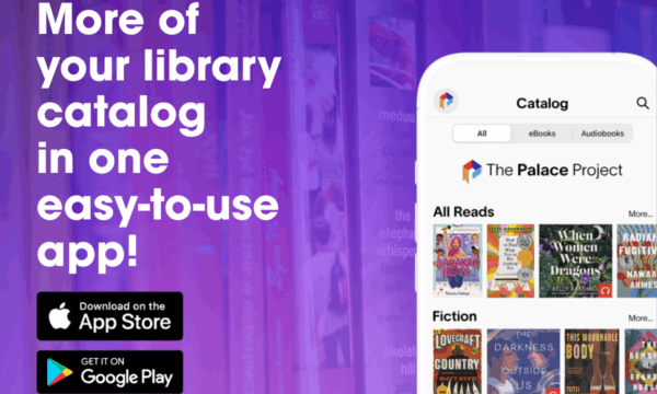 More of your library catalog in one easy-to-use app! the palace project-a picture of a phone and the logo for the app store and Google Play Store.